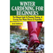 Winter Gardening for Beginners: The Ultimate Guide to Planning, Planting & Growing Your Winter Flowers and Vegetables