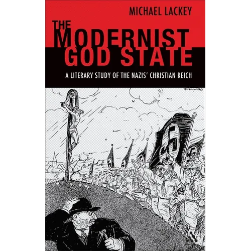 The Modernist God State: A Literary Study of the Nazis' Christian Reich