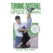 Turning Baseball Upside Down: Memoirs, Truths & Myths from Coaching Baseball 55 Years