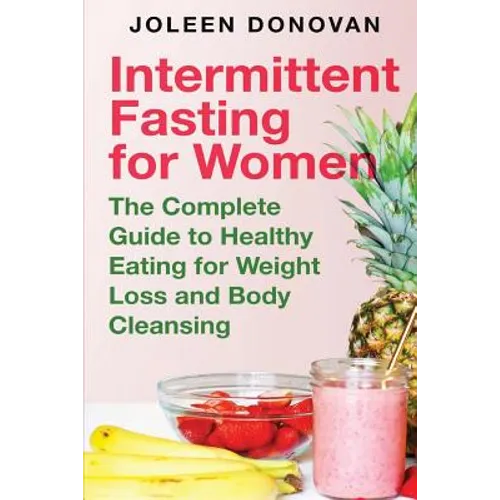 Intermittent Fasting for Women: The Complete Guide to Healthy Eating for Weight Loss and Body Cleansing