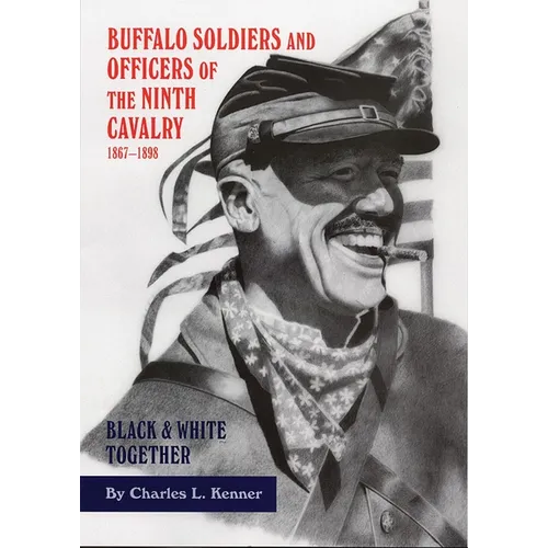 Buffalo Soldiers and Officers of the Ninth Cavalry, 1867-1898: Black and White Together