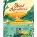Slow Adventures: Enjoy Every Moment: 40 Real-Life Journeys by Boat, Bike, Foot, and Train