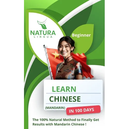 Learn Mandarin Chinese in 100 Days: The 100% Natural Method to Finally Get Results with Mandarin Chinese ! (For Beginners) Simplified Characters and P