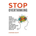 Stop Overthinking: Control Your Mind by Forming New Habits to Relieve Anxiety, Conquer Fears, Improve Self-Motivation, Silence Inner Crit