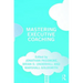 Mastering Executive Coaching
