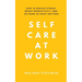 Self Care at Work: How to Reduce Stress, Boost Productivity, and Do More of What Matters