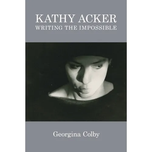 Kathy Acker: Writing the Impossible