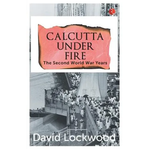 Calcutta under Fire - The World War Two Years