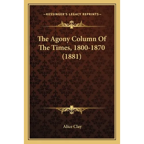 The Agony Column Of The Times, 1800-1870 (1881)