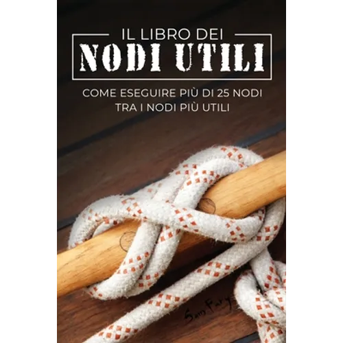 Il Libro dei Nodi Utili: Come eseguire più di 25 nodi tra i nodi più utili