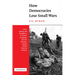 How Democracies Lose Small Wars: State, Society, and the Failures of France in Algeria, Israel in Lebanon, and the United States in Vietnam