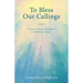 To Bless Our Callings: Prayers, Poems, and Hymns to Celebrate Vocation