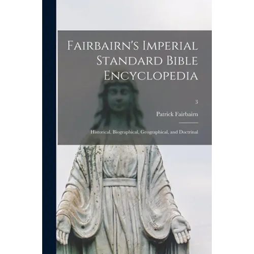 Fairbairn's Imperial Standard Bible Encyclopedia: Historical, Biographical, Geographical, and Doctrinal; 3