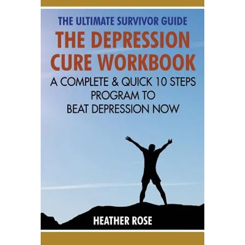 Depression Workbook: A Complete & Quick 10 Steps Program to Beat Depression Now
