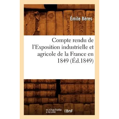 Compte Rendu de l'Exposition Industrielle Et Agricole de la France En 1849 (Éd.1849)