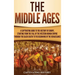 The Middle Ages: A Captivating Guide to the History of Europe, Starting from the Fall of the Western Roman Empire Through the Black Death to the Begin
