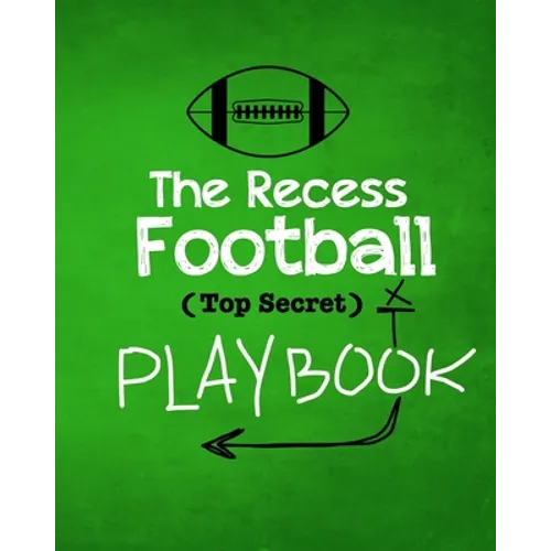 The Recess Football Playbook: The (Top Secret) Playbook for recess and backyard fun. Football fanatic kids will love being t