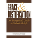 Grace & Justification: An Evangelical's Guide to Catholic Beliefs