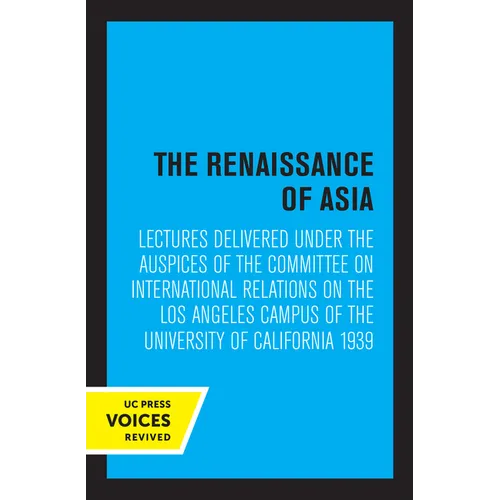 The Renaissance of Asia: Lectures Delivered Under the Auspices of the Committee on International Relations on the Los Angeles Campus of the University