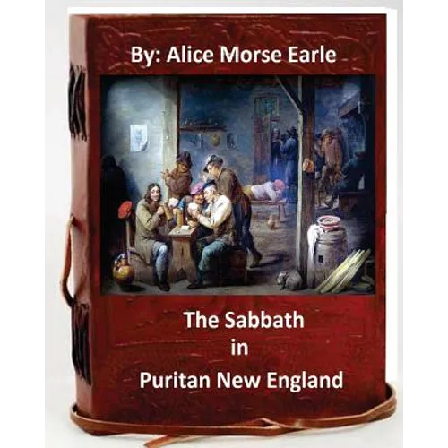 The Sabbath in Puritan New England.By: Alice Morse Earle (Original Version)