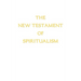 The New Testament of Spiritualism