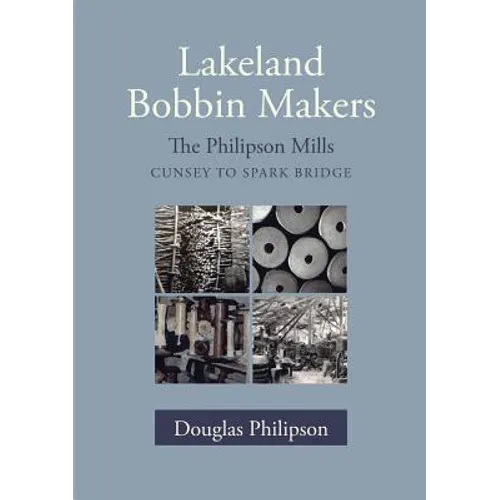 Lakeland Bobbin Makers: The Philipson Mills, Cunsey to Spark Bridge