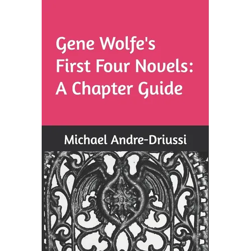 Gene Wolfe's First Four Novels: A Chapter Guide