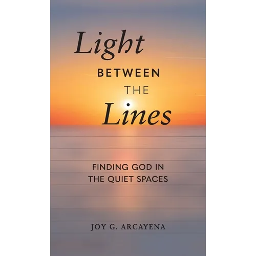 Light Between the Lines: Finding God in the Quiet Spaces: Finding God in the Quiet Spaces