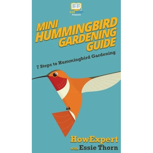 Mini Hummingbird Gardening Guide: 7 Steps to Hummingbird Gardening