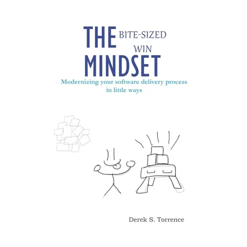 The Bite-Sized Win Mindset: Modernizing your software delivery process in little ways