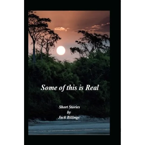 Some of this is Real: Short Stories by Jack Billings