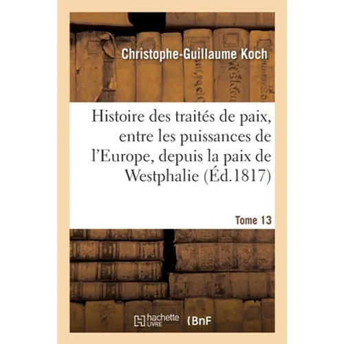 Histoire abrégée des traités de paix, entre les puissances de l'Europe, depuis la paix de Westphalie: Tome 13