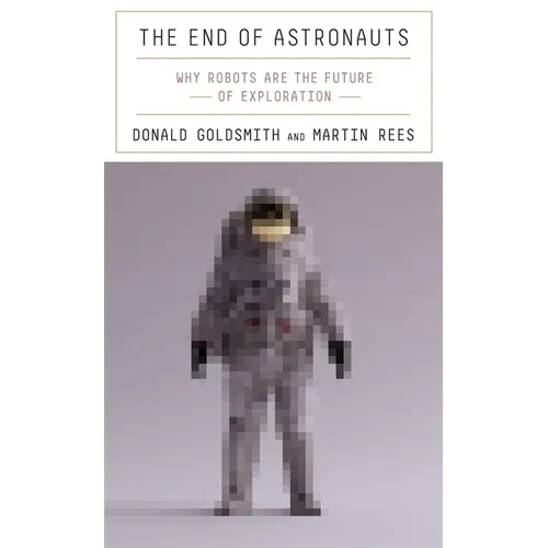 The End of Astronauts: Why Robots Are the Future of Exploration