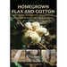 Homegrown Flax and Cotton: DIY Guide to Growing, Processing, Spinning & Weaving Fiber to Cloth