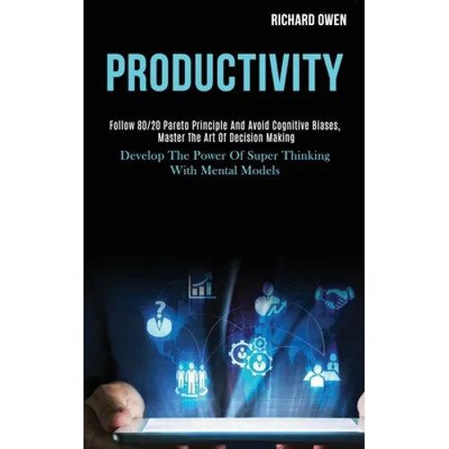 Productivity: Follow 80/20 Pareto Principle and Avoid Cognitive Biases, Master the Art of Decision Making (Develop the Power of Supe