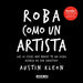 Roba Como Un Artista: Las 10 Cosas Que Nadie Te Ha Dicho Acerca de Ser Creativo / Steal Like an Artist: 10 Things Nobody Told You about Being Creative
