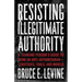 Resisting Illegitimate Authority: A Thinking Person's Guide to Being an Anti-Authoritarian--Strategies, Tools, and Models