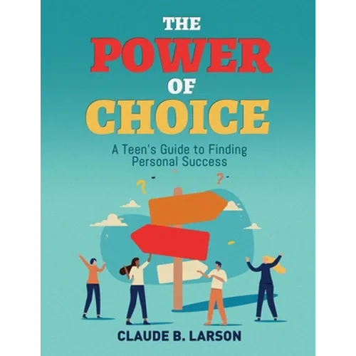 The Power of Choice: A Teen's Guide to Finding Personal Success
