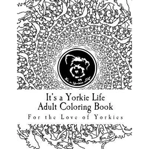 It's a Yorkie Life Adult Coloring Book: For the Love of Yorkies