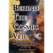 Behind The Cosmic Veil: A New Vision of Reality Merging Science, the Spiritual and the Supernatural