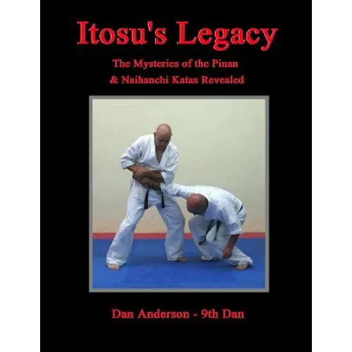 Itosu's Legacy - The Mysteries of the Pinan & Naihanchi Katas Revealed