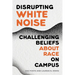 Disrupting White Noise: Challenging Beliefs about Race on Campus