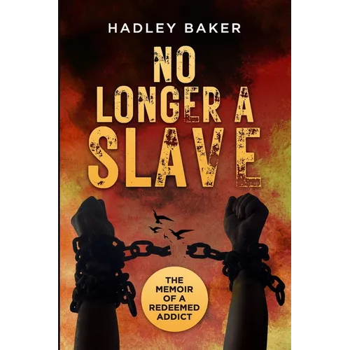 No Longer a Slave: The Memoir of a Redeemed Addict