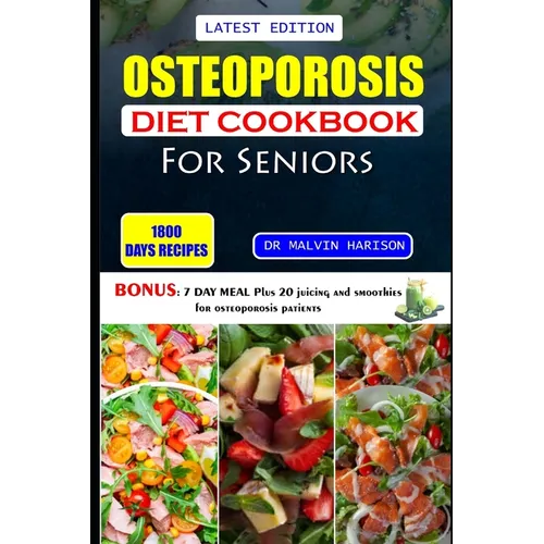 Osteoporosis Diet Cookbook for Seniors: Healthy and delicious recipes to help prevent bone loss and strengthen already weak bones at old age