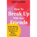 How to Break Up with Your Friends: Finding Meaning, Connection, and Boundaries in Modern Friendships
