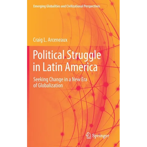 Political Struggle in Latin America: Seeking Change in a New Era of Globalization