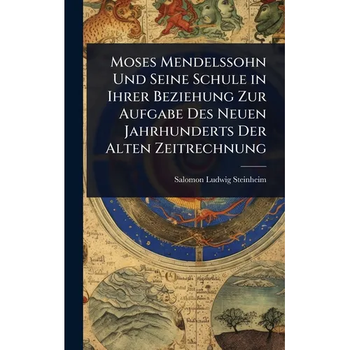 Moses Mendelssohn Und Seine Schule in Ihrer Beziehung Zur Aufgabe Des Neuen Jahrhunderts Der Alten Zeitrechnung