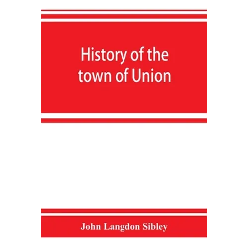 History of the town of Union, in the county of Lincoln, Maine, to the middle of the nineteenth century
