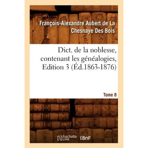 Dict. de la Noblesse, Contenant Les Généalogies. Edition 3, Tome 8 (Éd.1863-1876)