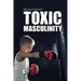 Toxic Masculinity
